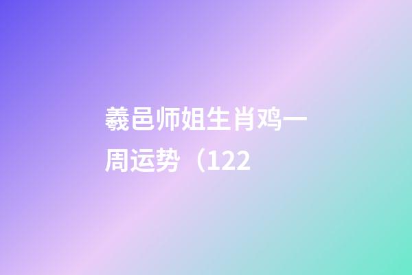 羲邑师姐生肖鸡一周运势（1.22