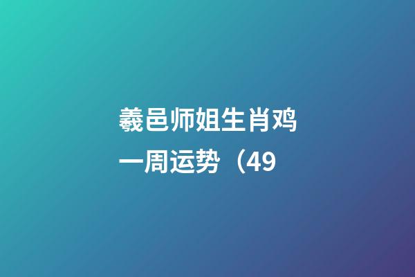 羲邑师姐生肖鸡一周运势（4.9