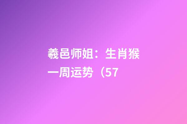 羲邑师姐：生肖猴一周运势（5.7