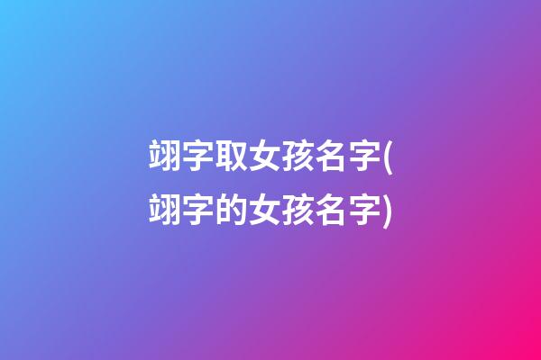 翊字取女孩名字(翊字的女孩名字)