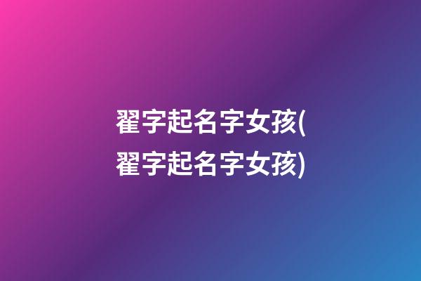 翟字起名字女孩(翟字起名字女孩)