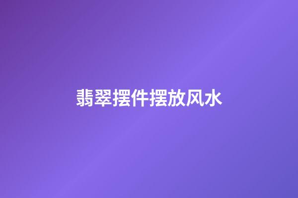 翡翠摆件摆放风水
