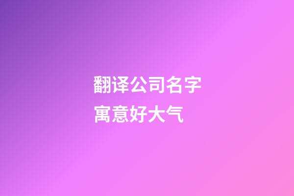 翻译公司名字寓意好大气