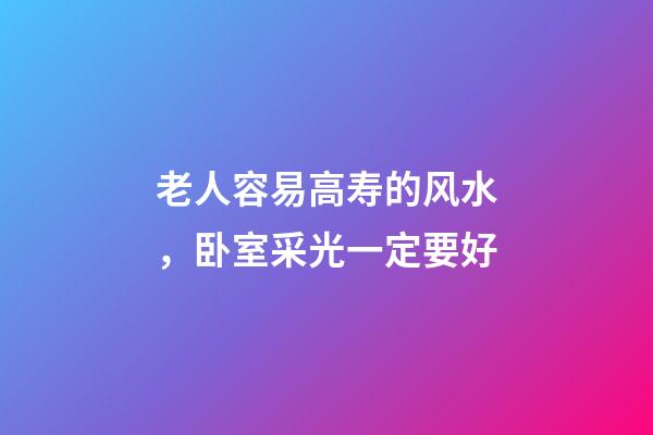 老人容易高寿的风水，卧室采光一定要好