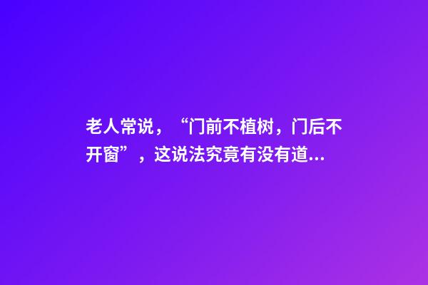 老人常说，“门前不植树，门后不开窗”，这说法究竟有没有道理？