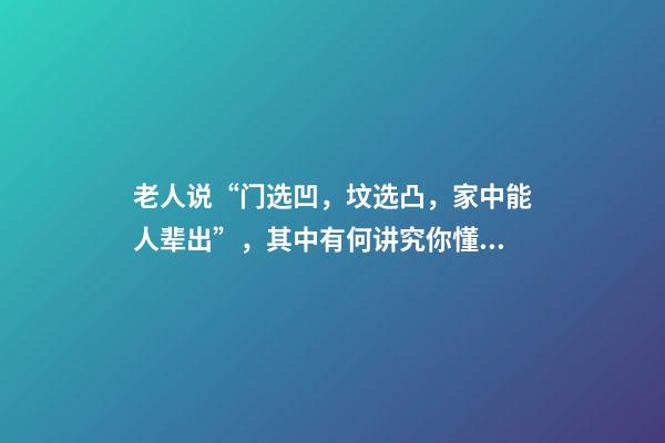 老人说“门选凹，坟选凸，家中能人辈出”，其中有何讲究你懂吗？