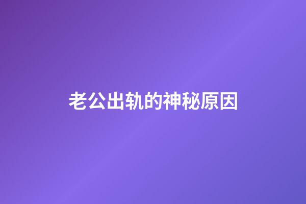 老公出轨的神秘原因