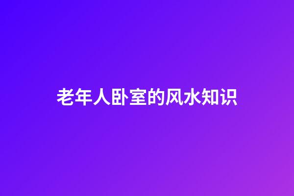 老年人卧室的风水知识
