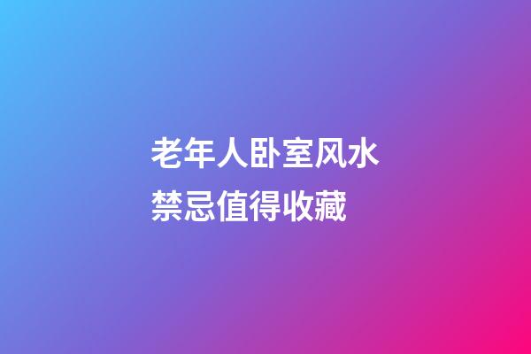 老年人卧室风水禁忌值得收藏
