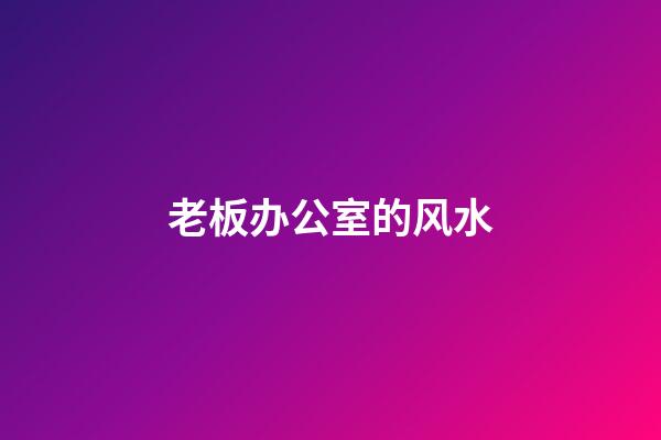 老板办公室的风水