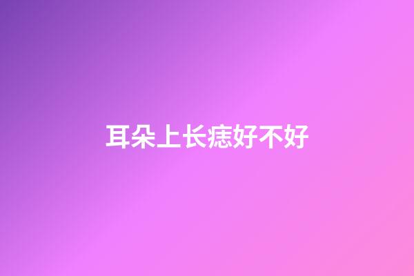 耳朵上长痣好不好