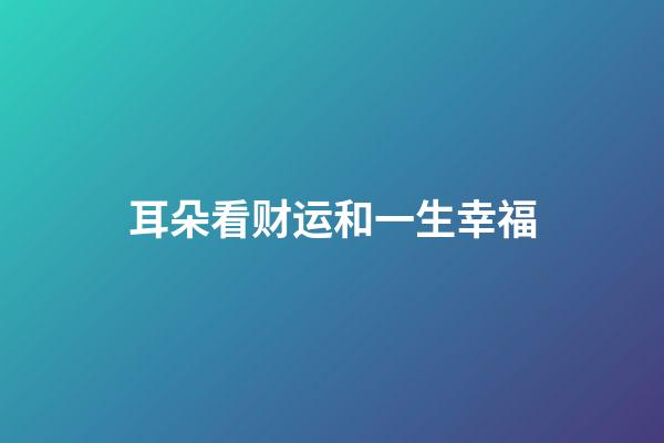 耳朵看财运和一生幸福