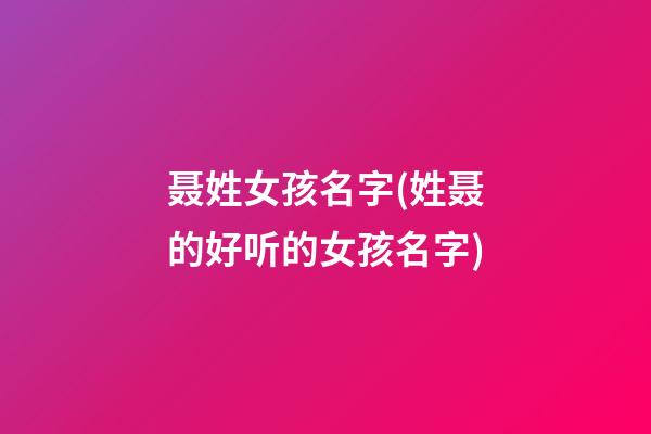 聂姓女孩名字(姓聂的好听的女孩名字)