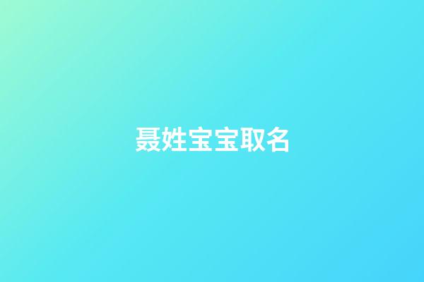 聂姓宝宝取名(聂姓宝宝取什么名字)-第1张-宝宝起名-玄机派
