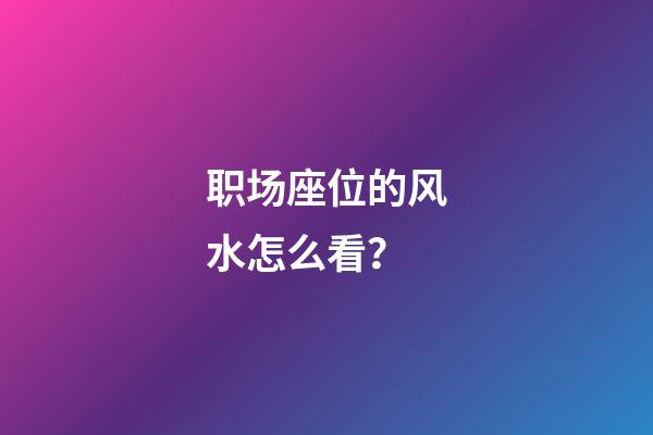 职场座位的风水怎么看？