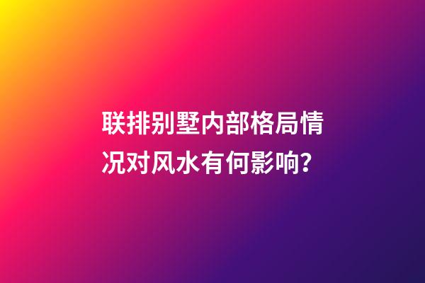 联排别墅内部格局情况对风水有何影响？