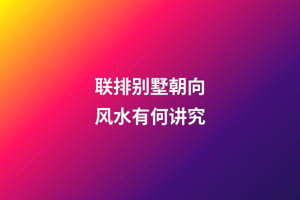 联排别墅朝向风水有何讲究