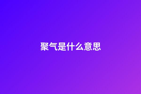 聚气是什么意思