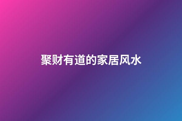 聚财有道的家居风水