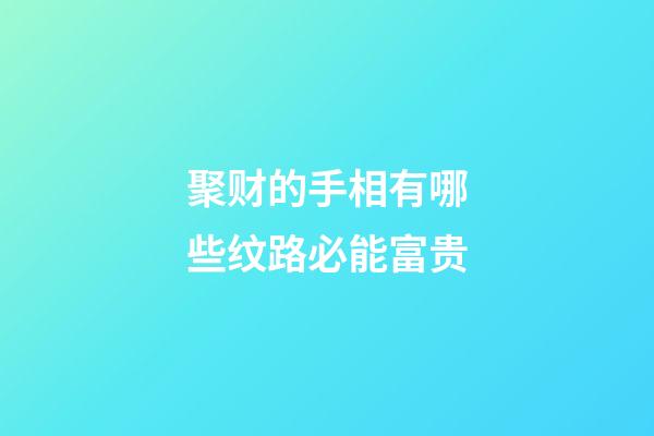 聚财的手相有哪些纹路必能富贵