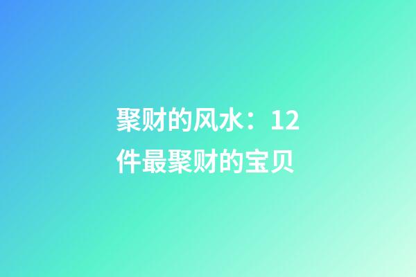聚财的风水：12件最聚财的宝贝