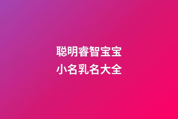 聪明睿智宝宝小名乳名大全