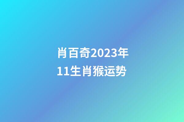 肖百奇2023年11生肖猴运势