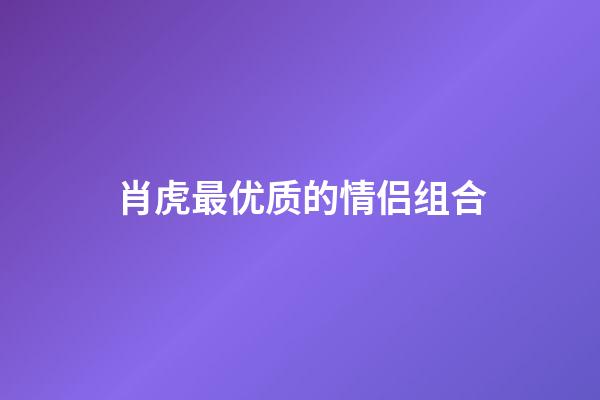 肖虎最优质的情侣组合