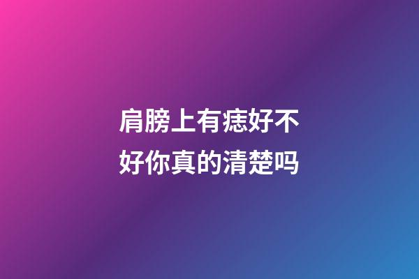 肩膀上有痣好不好你真的清楚吗