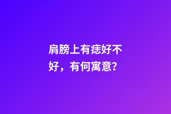 肩膀上有痣好不好，有何寓意？