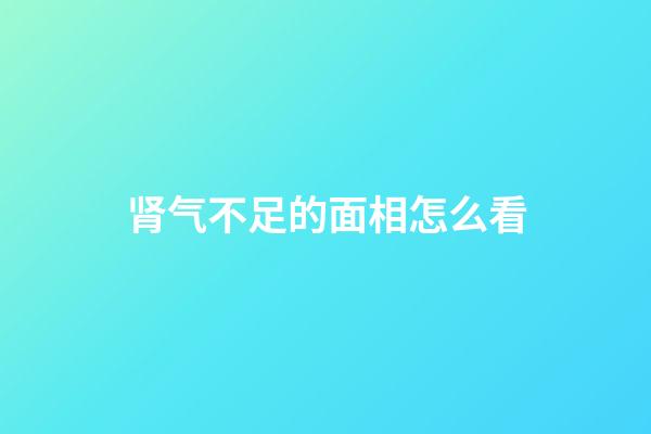肾气不足的面相怎么看