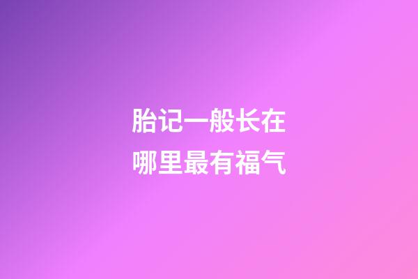 胎记一般长在哪里最有福气