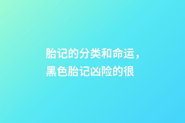 胎记的分类和命运，黑色胎记凶险的很