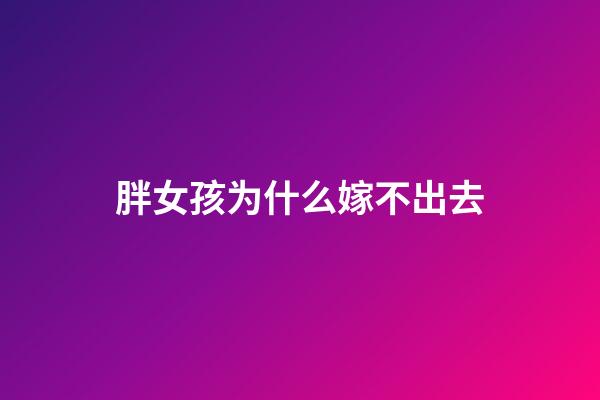 胖女孩为什么嫁不出去