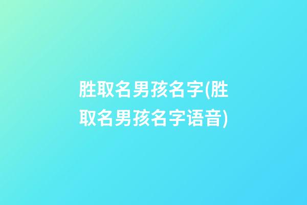 胜取名男孩名字(胜取名男孩名字语音)
