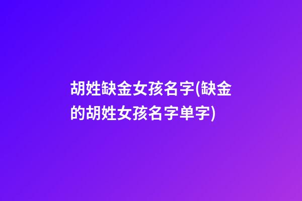 胡姓缺金女孩名字(缺金的胡姓女孩名字单字)