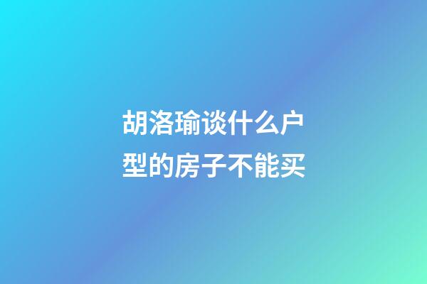 胡洛瑜谈什么户型的房子不能买