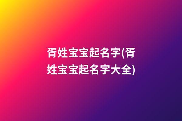 胥姓宝宝起名字(胥姓宝宝起名字大全)