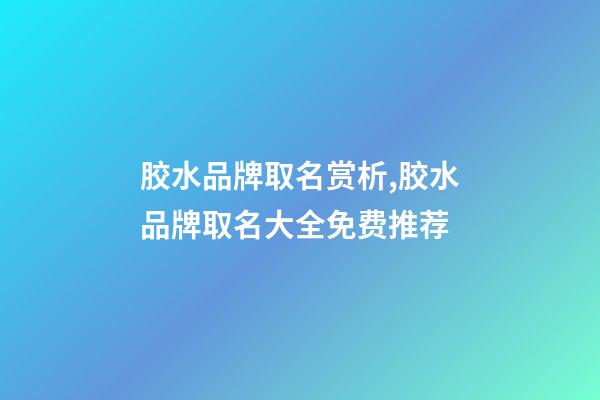 胶水品牌取名赏析,胶水品牌取名大全免费推荐-第1张-商标起名-玄机派