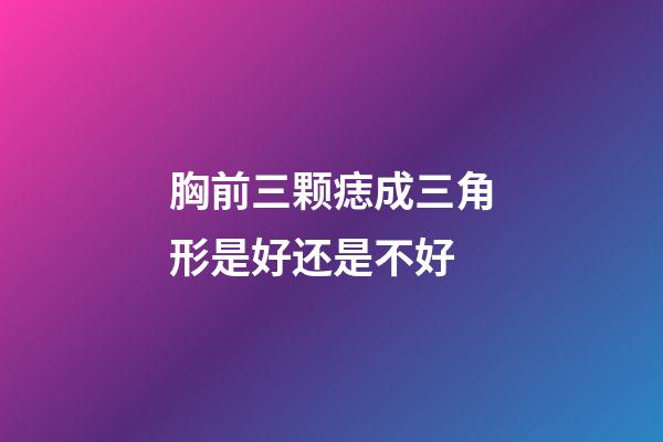 胸前三颗痣成三角形是好还是不好