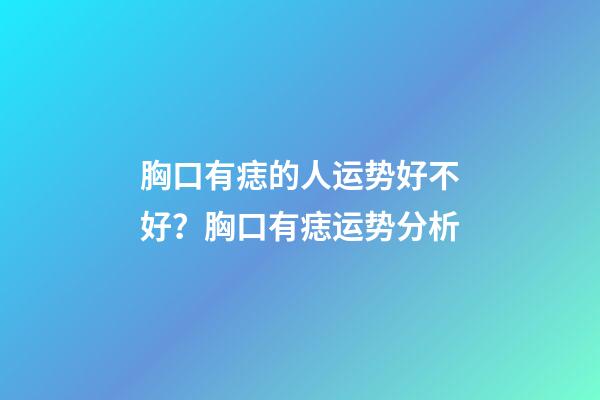 胸口有痣的人运势好不好？胸口有痣运势分析