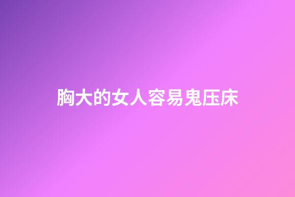 胸大的女人容易鬼压床