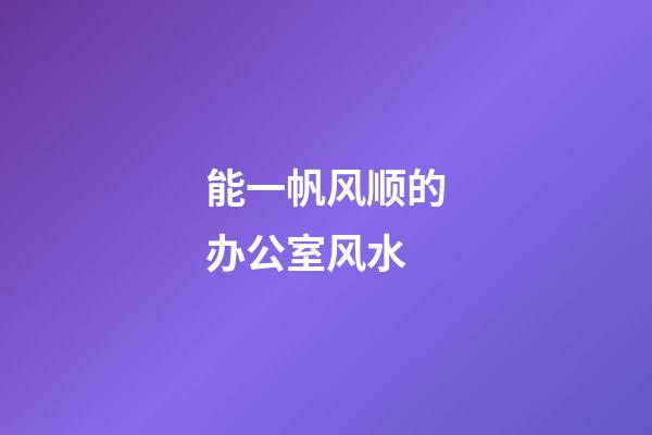 能一帆风顺的办公室风水