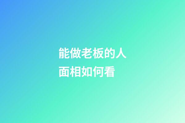 能做老板的人面相如何看