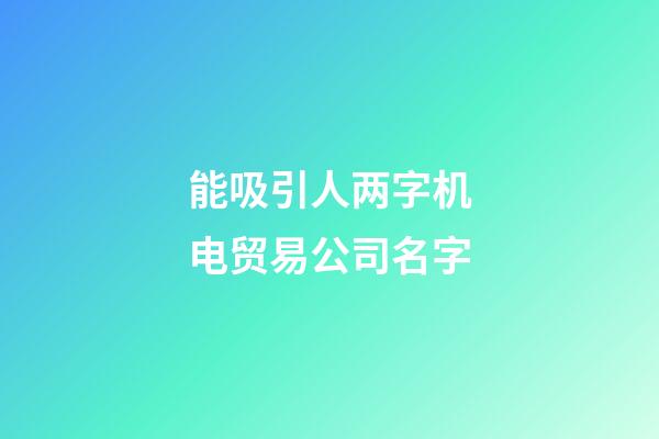 能吸引人两字机电贸易公司名字-第1张-公司起名-玄机派