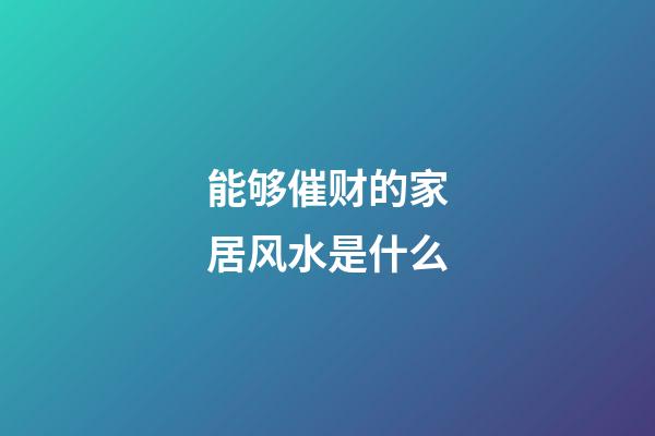 能够催财的家居风水是什么