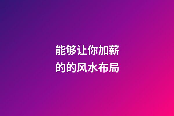 能够让你加薪的的风水布局