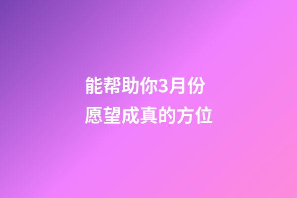 能帮助你3月份愿望成真的方位