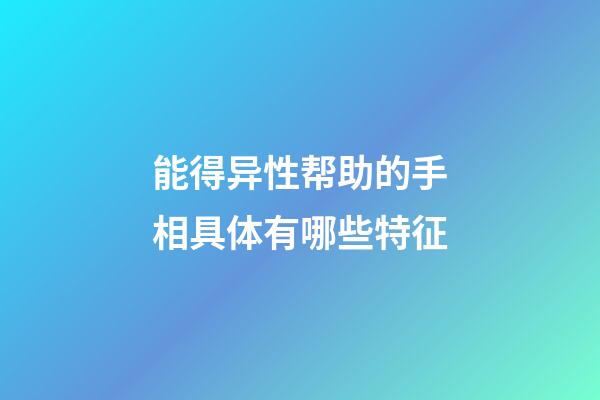 能得异性帮助的手相具体有哪些特征