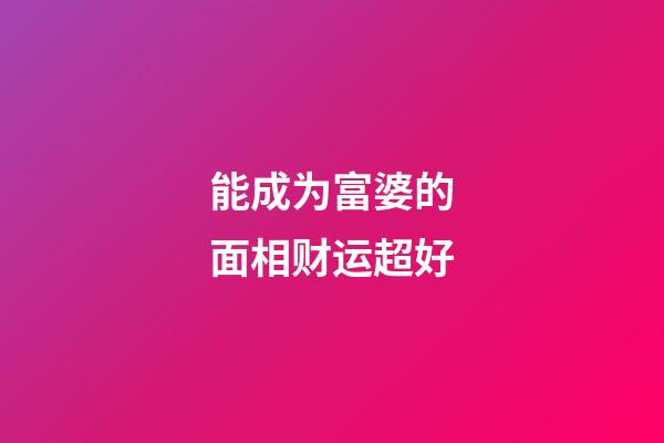 能成为富婆的面相财运超好